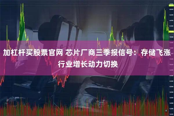 加杠杆买股票官网 芯片厂商三季报信号：存储飞涨 行业增长动力切换