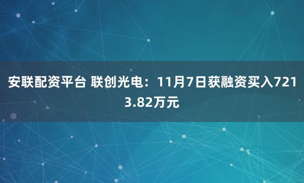 安联配资平台 联创光电：11月7日获融资买入7213.82万元