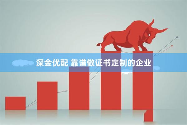 深金优配 靠谱做证书定制的企业